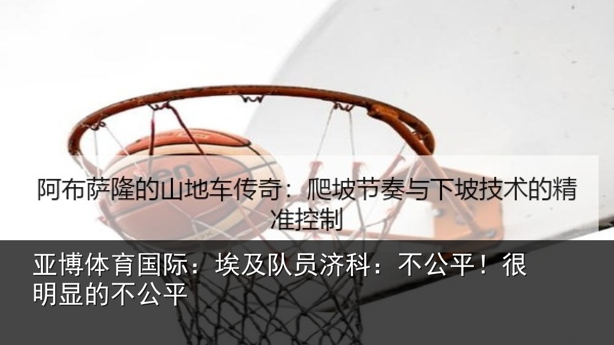 亚博体育国际:埃及队员济科:不公平!很明显的不公平