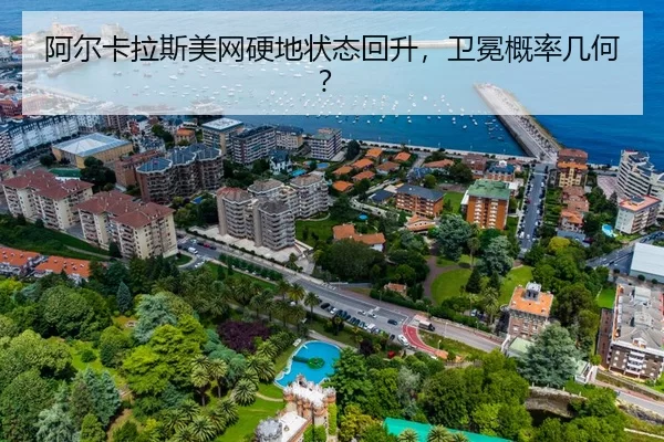 阿尔卡拉斯美网硬地状态回升，卫冕概率几何？