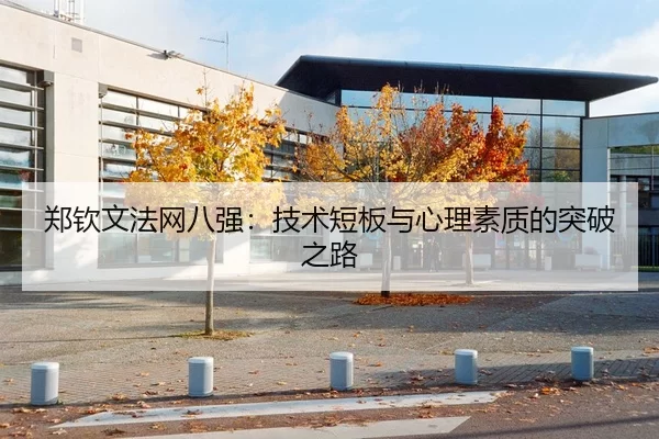 郑钦文法网八强：技术短板与心理素质的突破之路